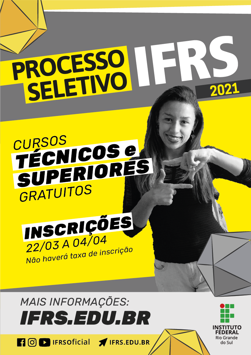 Cartaz com fundo em tons de amarelo, cinza e preto. No texto está informando: "Processo seletivo do IFRS para o ano de 2021. Cursos Técnicos e Superiores gratuitos. Inscrições de 22/04 a 04/04. Não haverá taxa de inscrição. Mais informações: ifrs.edu.br" ao final do cartaz, os ícones das redes sociais da instituição e a direita, a logo do IFRS